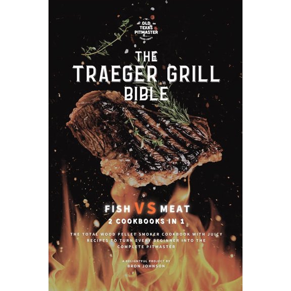 Traeger Grill Bible The Traeger Grill Bible: Fish VS Meat 2 Cookbooks in 1, Book 1, (Paperback)