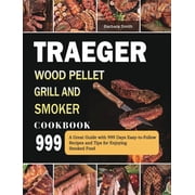 Traeger Wood Pellet Grill and Smoker Cookbook 999 A Great Guide with 999 Days Easy-to-Follow Recipes and Tips for Enjoying Smoked Food Hardcover