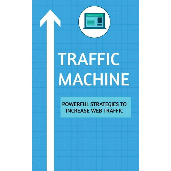 Traffic Machine: Powerful Strategies to Increase Web Traffic: Hack your website traffic using organic methods (Paperback)