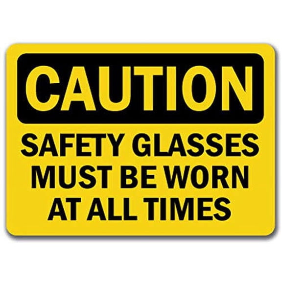 Traffic & Warehouse Signs - Caution - Sign - Safety Glasses Must Be Worn at All Times - Safety Sign - Weather Approved Aluminum Street Sign, 0.04 Thickness - 10" X 7"