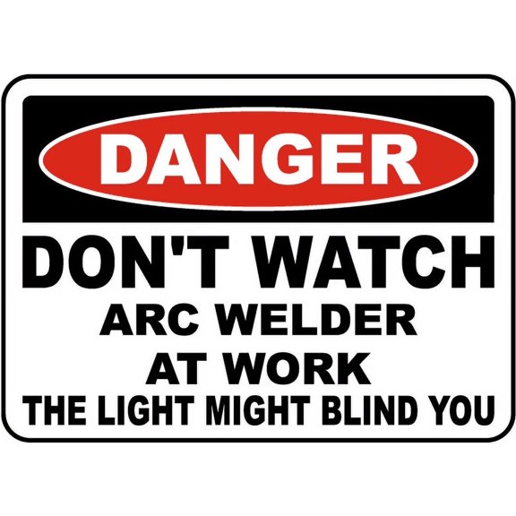 Traffic & Warehouse Signs - Don't Watch Arc Welder At Work Sign - Weather Approved Aluminum Street Sign, 0.04 Thickness - 12" X 18"