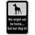 thumbnail image 1 of Traffic & Warehouse Signs - Might Not Be Home But Our Dog Is Sign - Weather Approved Aluminum Street Sign, 0.04 Thickness - 12" X 8", 1 of 5