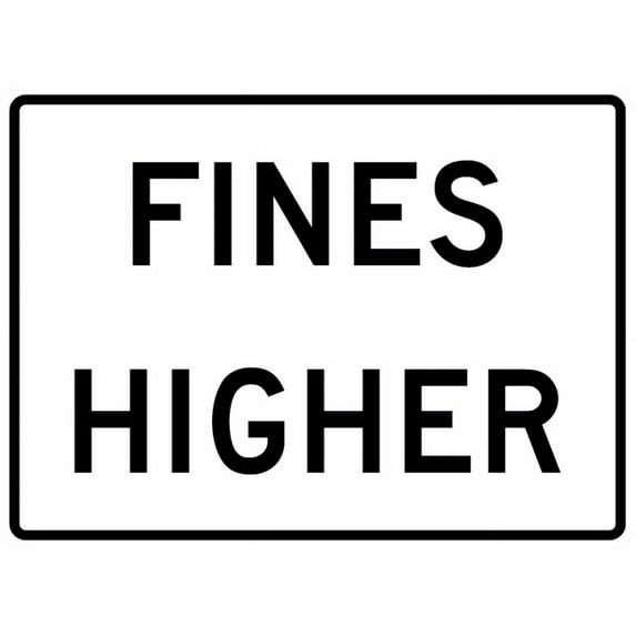Traffic & Warehouse Signs - R2-6P-Fines Higher Sign (plaque) - Weather Approved Aluminum Street Sign, 0.04 Thickness - 12" X 18"