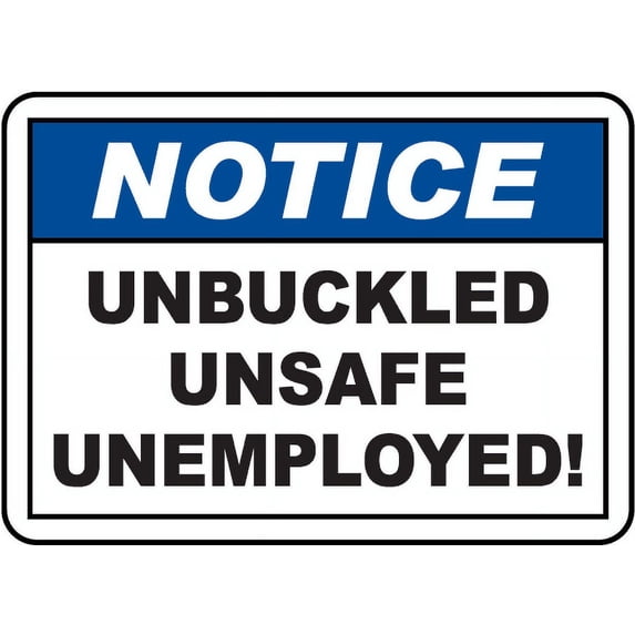 Traffic & Warehouse Signs - Unbuckled Unsafe Unemployed Sign - Weather Approved Aluminum Street Sign, 0.04 Thickness - 10" X 7"