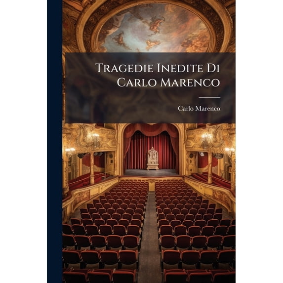 Tragedie Inedite Di Carlo Marenco : Aggiuntevi Alcune Liriche E La Pia De 'tolomei, Tragedia (Paperback)