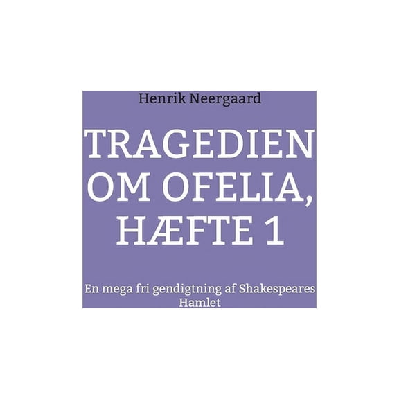Tragedien om Ofelia, Hfte 1: En mega fri gendigtning af Shakespeares Hamlet, (Paperback)
