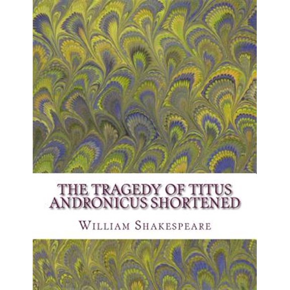 Tragedy of Titus Andronicus Shortened : Shakespeare Edited for Length