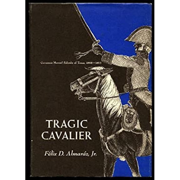 Pre-Owned Tragic Cavalier : Governor Manuel Salcedo of Texas, 1808-1813 (Paperback) 9780292701397