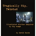 thumbnail image 1 of Tragically Hip, Twisted: Illustrated stories inspired by Hip songs, (Hardcover), 1 of 1
