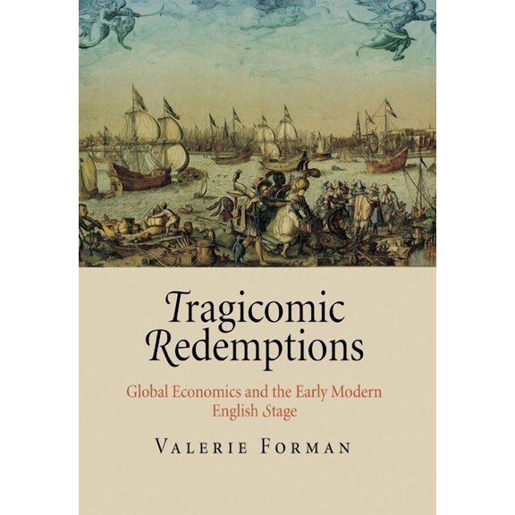 Tragicomic Redemptions: Global Economics and the Early Modern English Stage, (Hardcover)