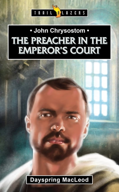 Trail Blazers John Chrysostom: The Preacher in the Emperor's Court, Revised ed. (Paperback)