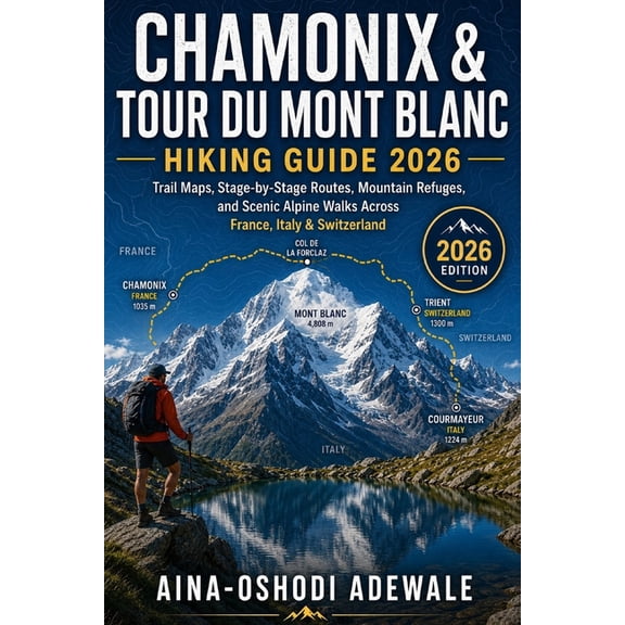 The Trail Companion Collection Chamonix & Tour Du Mont Blanc Hiking Guide 2026: Complete Trail Maps, Stage-by-Stage Routes, Mountain Refuges, Practical, Book 42, (Paperback)