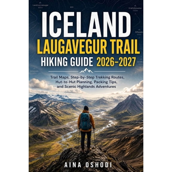 Trail Navigator Guides Iceland Laugavegur Trail Hiking Guide 2026-2027: Trail Maps, Step-by-Step Trekking Routes, Hut-to-Hut Planning, Packing , Book 14, (Paperback)