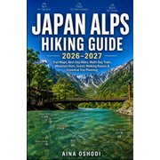 Trail Navigator Guides Japan Alps Hiking Guide 2026-2027 Trail Maps, Best Day Hikes, Multi-Day Treks, Mountain Huts, Scenic Walking Routes & E, Book 31, Paperback
