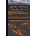 thumbnail image 1 of On The Trail Of A Spanish Pioneer: The Diary And Itinerary Of Francisco Garcés (missionary Priest) In His Travels Through Sonora, Arizona, And California, 1775-1776; Volume 1 (Paperback), 1 of 1