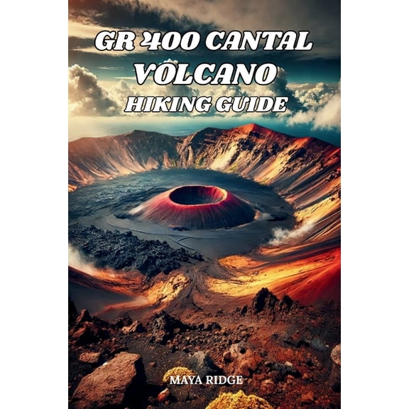 Trail to Summit Hiking Gr 400 Cantal Volcano Hiking Guide: Trails, Maps & Hidden Gems in France's Auvergne - Updated for 2026-2027 Edition., Book 1, (Paperback)
