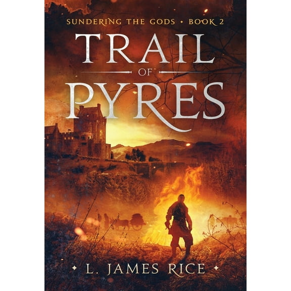 Trail of Pyres: Sundering the Gods Book Two (Hardcover) by L James Rice