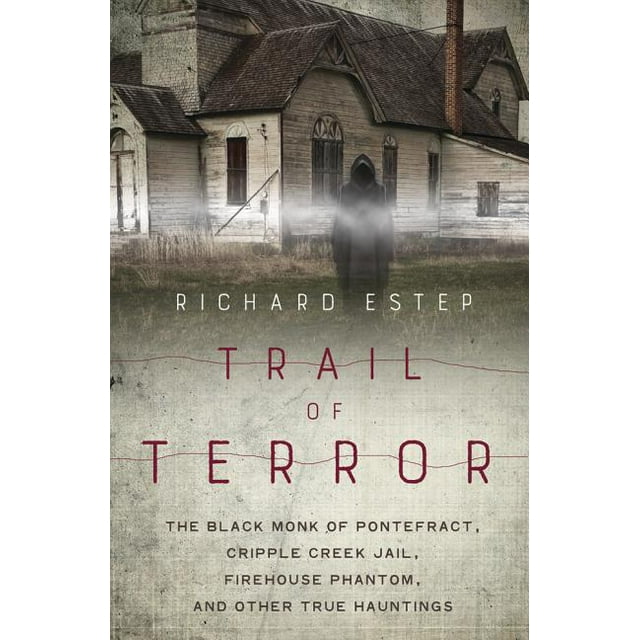 Trail of Terror : The Black Monk of Pontefract, Cripple Creek Jail, Firehouse Phantom, and Other True Hauntings (Paperback)