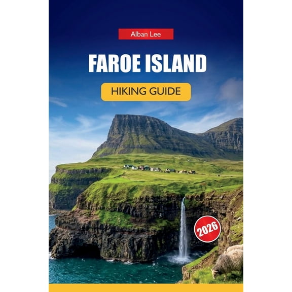 Trailblazer's Ultimate Hiking Guides Faroe Islands Hiking Guide 2026: Hidden Nordic Paths, Dramatic Cliff Walks and Practical Planning for Independent Outdoo, Book 10, (Paperback)