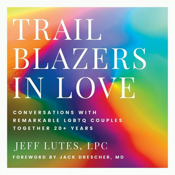 Trailblazers In Love: Conversations With Remarkable LGBTQ Couples Together 20+ Years, (Paperback)