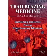 Trailblazing Medicine Sustaining Explorers During Interplanetary Missions, Paperback