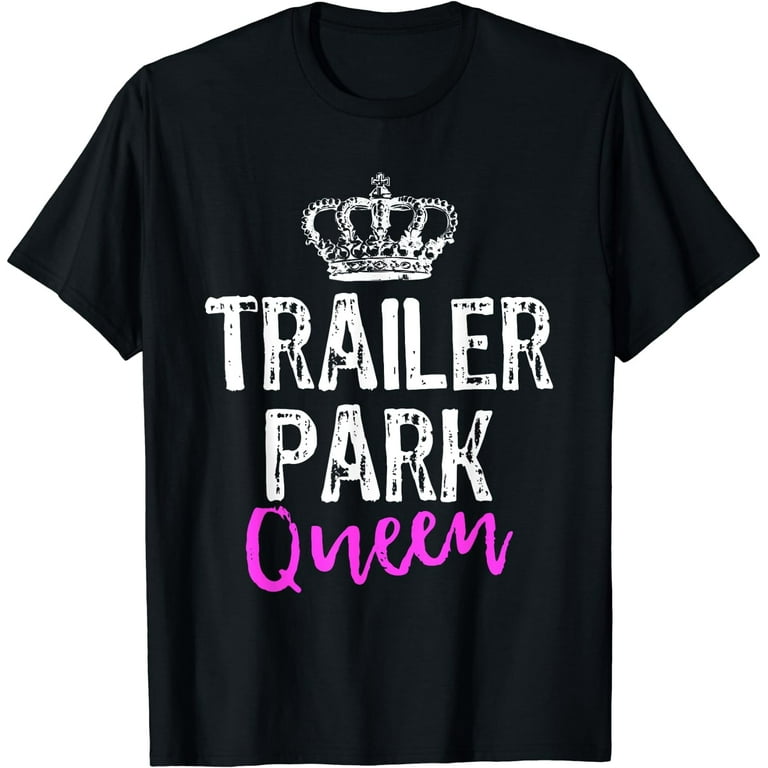 Trailer Park Queen Funny Redneck T-Shirt Trailer Park Queen Funny Redneck T-Shirt
