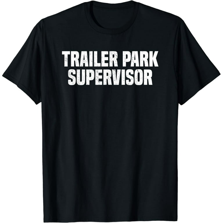 Trailer Park Supervisor Funny Redneck Gag Joke T-Shirt Trailer Park Supervisor Funny Redneck Gag Joke T-Shirt
