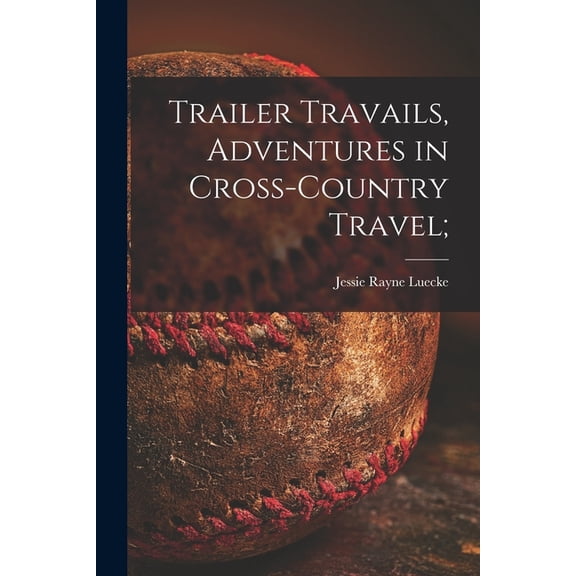 Trailer Travails, Adventures in Cross-country Travel;, (Paperback)