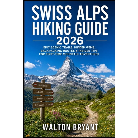 Trails & Travels Swiss Alps Hiking Guide 2026: Epic Scenic Trails, Hidden Gems, Backpacking Routes & Insider Tips for First-Time Mountain, Book 10, (Paperback)