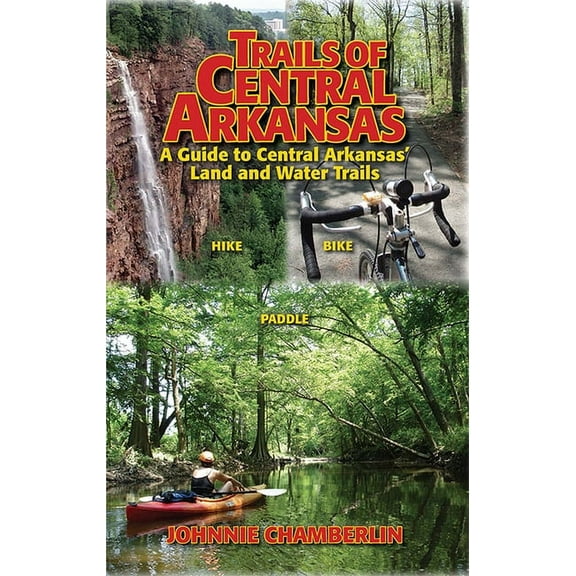 Trails of Central Arkansas : A Guide to Central Arkansas' Land and Water Trails (Paperback)