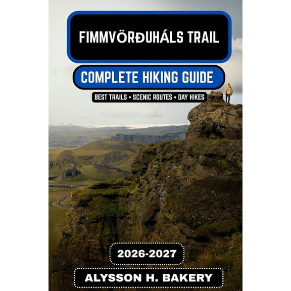 Trailwise 2025 Hiking Edition Fimmvruhls Trail Hiking Guide 2026-2027: The Complete Volcano Pass Trek from Skgar to rsmrk, Book 108, (Paperback)