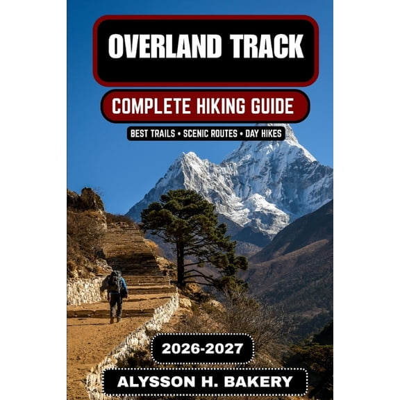 Trailwise 2025 Hiking Edition Overland Track 2026-2027: The Ultimate Tasmania Wilderness Hiking Guide, Book 104, (Paperback)