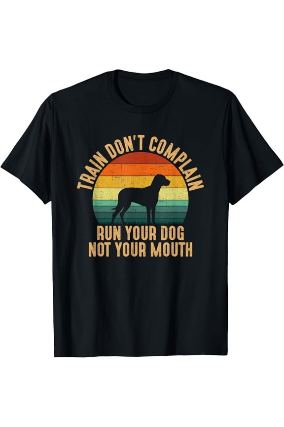 Train Dont Complain Run Your Dog Not Your Mouth training T-Shirt