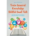 thumbnail image 1 of Train General Knowledge Skillful Small Talk - How to Improve Your General Knowledge and Radiate More Intelligence and Se, (Paperback), 1 of 1