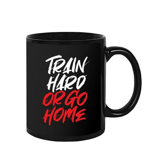 Train Hard Or Go Home Quote Mug Unisex's -Image by Shutterstock