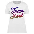 thumbnail image 1 of Train Hard T-Shirt Women -Image by Shutterstock, Female Medium, 1 of 2