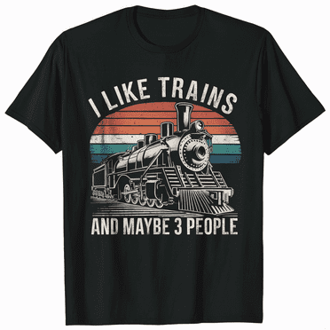 Train Saying - I Like Trains And Maybe 3 People T-Shirt