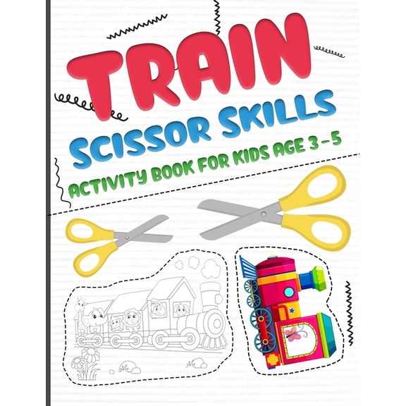 Scissors Skills Activity Book for Kids Train scissors skills activity book for kids age 3-5: A fun cutting and pasting Workbook for Toddlers /Learn Cut Activit, (Paperback)