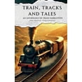 thumbnail image 1 of Train, Tracks and Tales: An Anthology of Train Narratives, (Paperback), 1 of 1