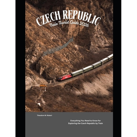 Train Travel Guide Czech Republic Train Tourist Guide 2026: Everything You Need to Know for Exploring the Czech Republic by Train, Book 62, (Paperback)