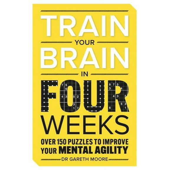 Train Your Brain in Four Weeks : Over 100 Puzzles to Improve Your Mental Agility (Paperback)