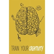 Train Your Creativity: It's Time to Create, (Paperback)