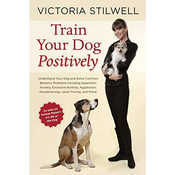 Pre-Owned Train Your Dog Positively: Understand Your Dog and Solve Common Behavior Problems Including Separation Anxiety, Excessive Barking, Aggression, Housetr (Paperback) 1607744147 9781607744146
