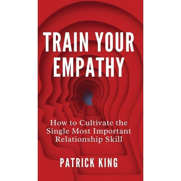 Train Your Empathy: How to Cultivate the Single Most Important Relationship Skill (Hardcover)