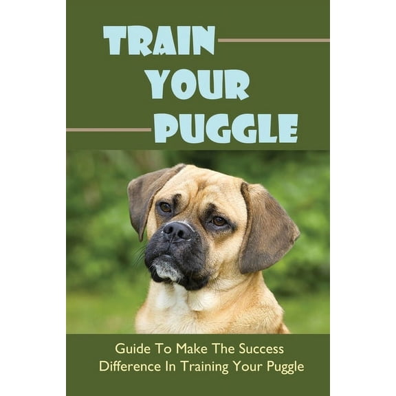 Train Your Puggle: Guide To Make The Success Difference In Training Your Puggle: Training Puggles (Paperback)