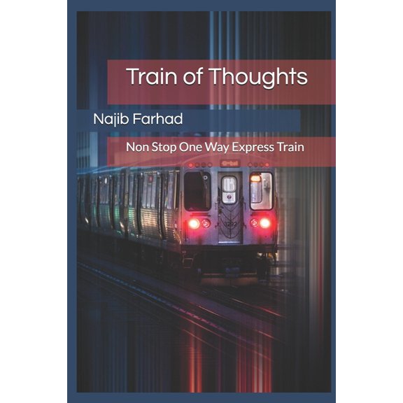 Train of Thoughts: Non Stop One Way Express Train Paperback 1673767524 9781673767520 Najib Farhad