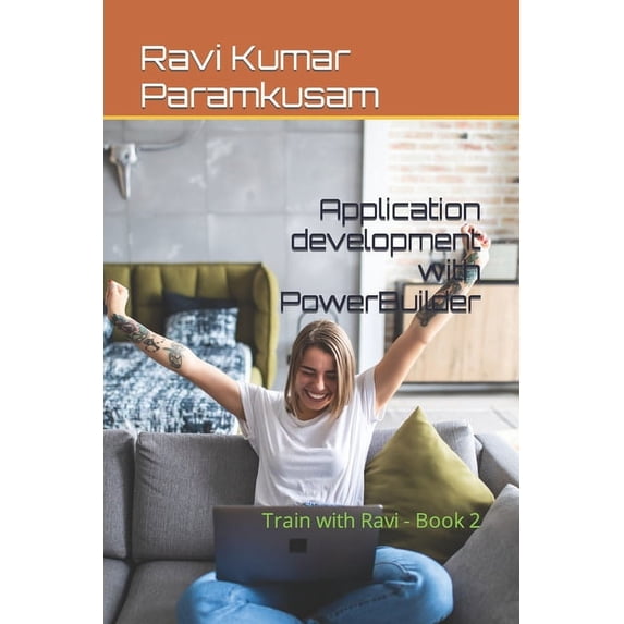 Train with Ravi - Software Development: Application development with PowerBuilder: Train with Ravi - Book 2 (Paperback)
