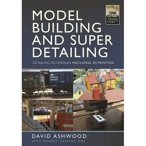 Traincraft: Model Building and Super Detailing: Detailing Techniques Including 3D Printing (Hardcover)
