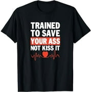 Trained To Save Your Ass Not Kiss It T-Shirt
