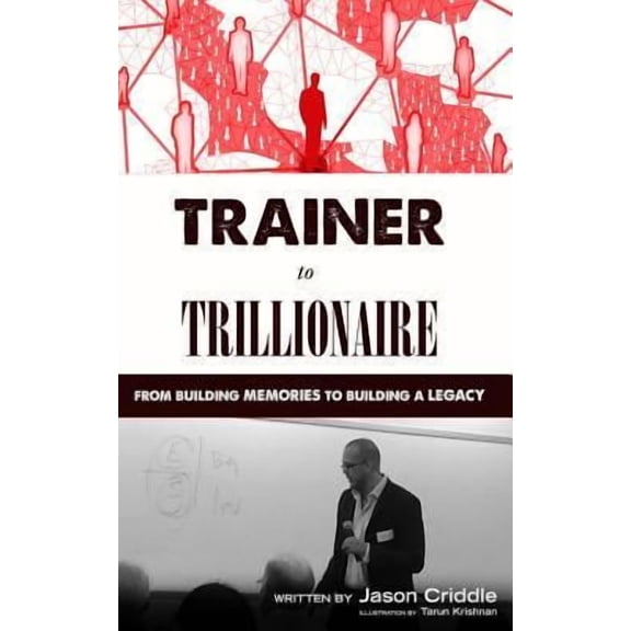Trainer to Trillionaire: From Building Memories to Building a Legacy (Paperback)